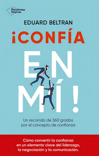 CONFIA EN MI: Un recorrido de 360 grados por el concepto de confianza, de BELTRAN, EDUARD., vol. 1. Editorial PLATAFORMA EDITORIAL S.L, tapa blanda en español