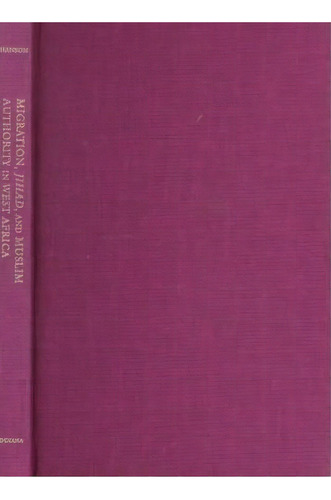 Migration, Jihad, And Muslim Authority In West Africa : The Futanke Colonies In Karta, De John H. Hanson. Editorial Indiana University Press, Tapa Dura En Inglés