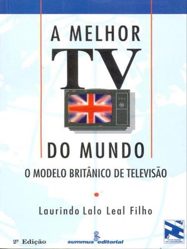 A melhor TV do mundo: o modelo britânico de televisão, de Leal Filho, Laurindo Lalo. Editora SUMMUS EDITORIAL, capa mole, edição 2ª edição - 1997 em português