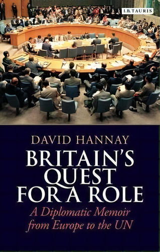 Britain's Quest For A Role : A Diplomatic Memoir From Europe To The Un, De Sir David Hannay. Editorial Bloomsbury Publishing Plc, Tapa Dura En Inglés, 2013