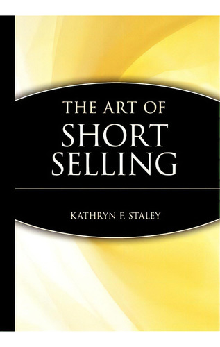 The Art of Short Selling, de Kathryn F. Staley. Editorial John Wiley & Sons Inc en inglés