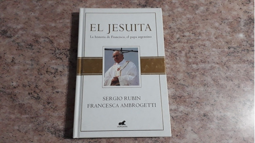 El Jesuita. La Historia De Francisco, El Papa Argentino. 