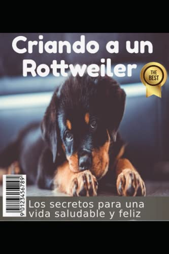 Criando A Un Rottweiler: Los Secretos Para Una Vida Saludabl