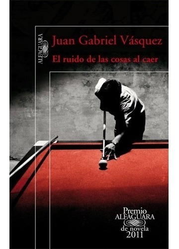 El Ruido De Las Cosas Al Caer. Juan Gabriel Vásquez ·