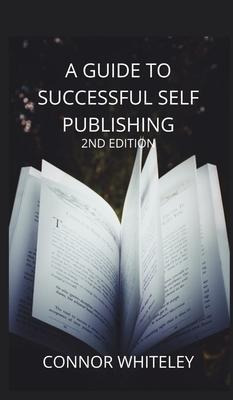 A Guide To Success Self-publishing : 2nd Edition - Connor...