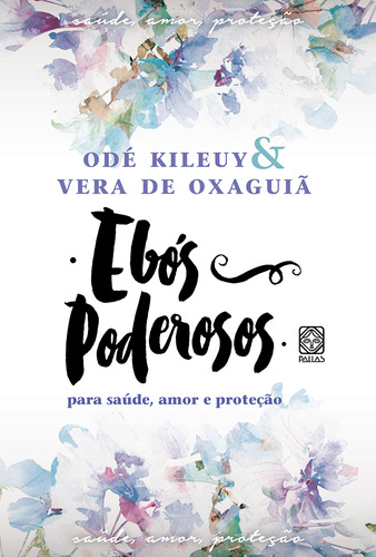 Ebós Poderosos Para Saúde, Amor E Proteção, De Odé Kileuy. Editora Pallas, Capa Mole, Edição 1 Em Português, 2023