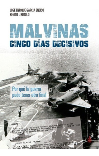 Malvinas : Cinco Días Decisivos - José Inciso Benito Rotolo