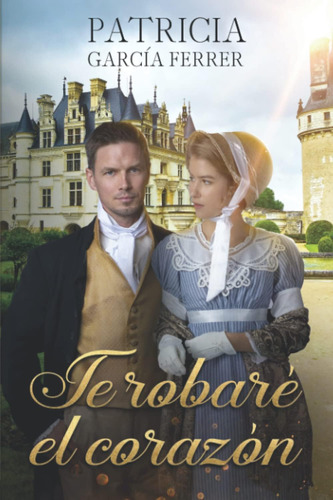 Libro: Te Robaré El Corazón: Novela Romántica Histórica (spa