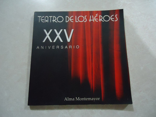 Teatro De Los Héroes Xxv Aniversario Autora: Alma Montemayor