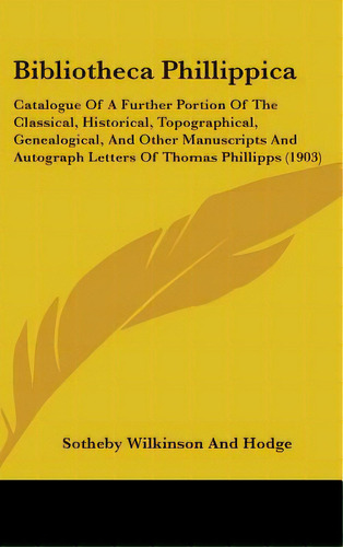 Bibliotheca Phillippica: Catalogue Of A Further Portion Of The Classical, Historical, Topographic..., De Sotheby Wilkinson And Hodge. Editorial Kessinger Pub Llc, Tapa Dura En Inglés