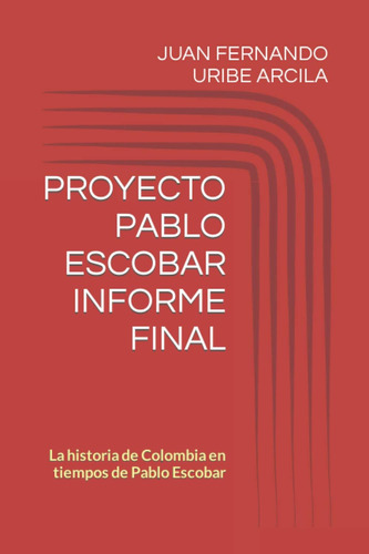 Libro: Proyecto Pablo Escobar Informe Final: La Historia De 