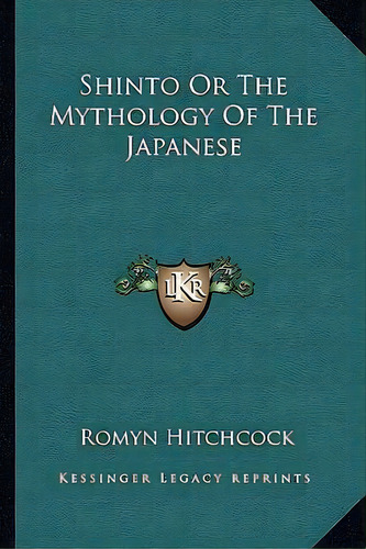 Shinto Or The Mythology Of The Japanese, De Romyn Hitchcock. Editorial Kessinger Publishing, Tapa Blanda En Inglés