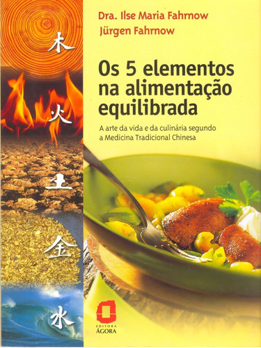 Os 5 elementos na alimentação equilibrada: A arte da vida, de Ilse Maria Jürgen; Fahrnow. Editora AGORA - GRUPO SUMMUS, capa mole em português