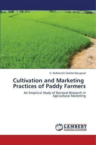 Cultivation And Marketing Practices Of Paddy Farmers, De Murugavel D Muthamizh Vendan. Editorial Lap Lambert Academic Publishing, Tapa Blanda En Inglés