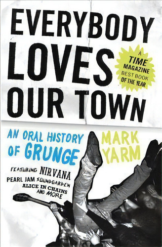 Everybody Loves Our Town : An Oral History Of Grunge, De Mark Yarm. Editorial Random House Usa Inc, Tapa Blanda En Inglés