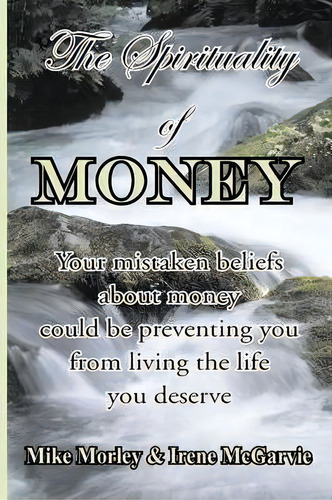 The Spirituality Of Money : Your Mistaken Beliefs About Money Could Be Preventing You From Living..., De Irene Mcgarvie. Editorial Nixon-carre Ltd., Tapa Blanda En Inglés