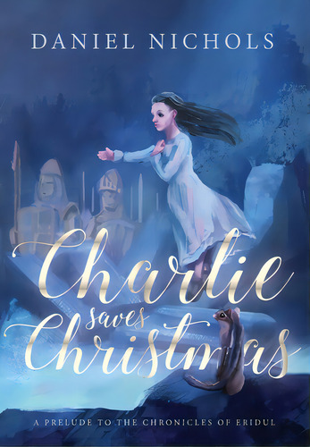 Charlie Saves Christmas: A Prelude To The Chronicles Of Eridul, De Nichols, Daniel. Editorial Lightning Source Inc, Tapa Dura En Inglés