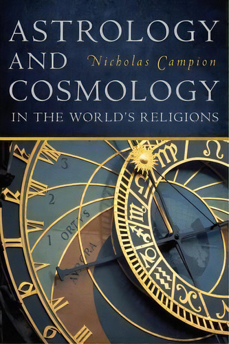 Astrology And Cosmology In The World's Religions, De Nicholas Campion. Editorial New York University Press, Tapa Dura En Inglés