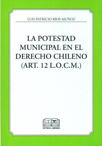 La Potestad Municipal En El Derecho Chileno- Art. 12 L.o.c.m