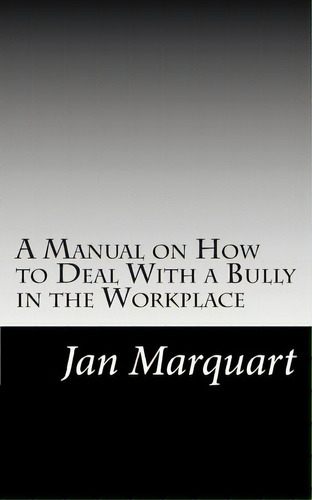 A Manual On How To Deal With A Bully In The Workplace, De Jan Marquart Lcsw. Editorial Createspace Independent Publishing Platform, Tapa Blanda En Inglés