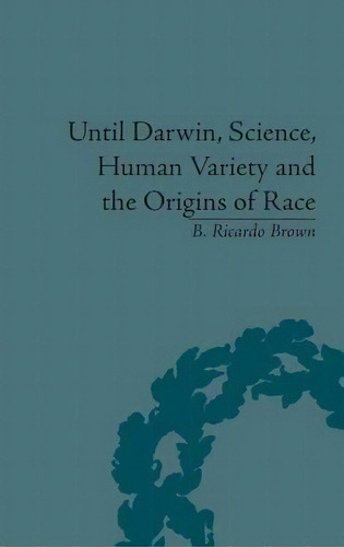 Until Darwin, Science, Human Variety And The Origins Of Race, De B. Ricardo Brown. Editorial Taylor Francis Ltd, Tapa Dura En Inglés