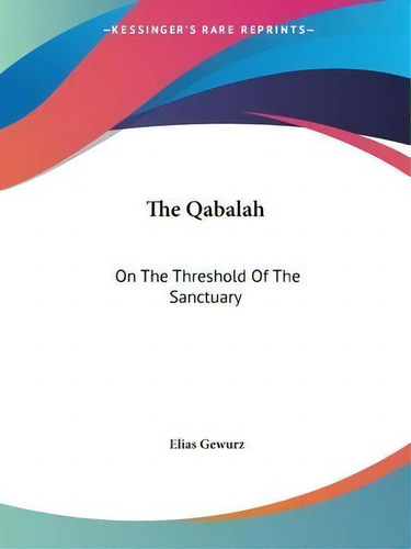 The Qabalah : On The Threshold Of The Sanctuary: On The Threshold Of The Sanctuary, De Elias Gewurz., Vol. 1. Editorial Kessinger Publishing, Tapa Blanda En Inglés