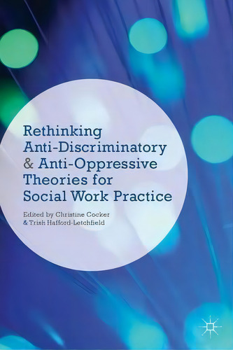 Rethinking Anti-discriminatory And Anti-oppressive Theories For Social Work Practice, De Christine Cocker. Editorial Macmillan Education Uk, Tapa Blanda En Inglés