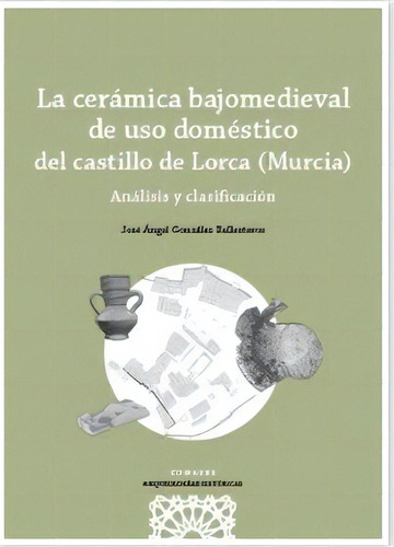 La Ceramica Bajomedieval De Uso Domestico Del Castillo De Lo, De Gonzalez Ballesteros, Jose Angel. Editorial Comares, Tapa Blanda En Español