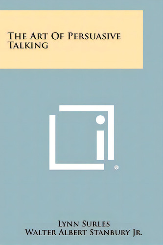 The Art Of Persuasive Talking, De Surles, Lynn. Editorial Literary Licensing Llc, Tapa Blanda En Inglés