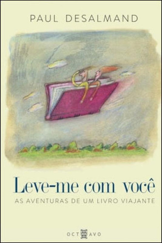 Leve-me Com Você: As Aventuras De Um Livro Viajante, De Desalmand, Paul. Editora Octavo, Capa Mole, Edição 1ª Edição - 2011 Em Português