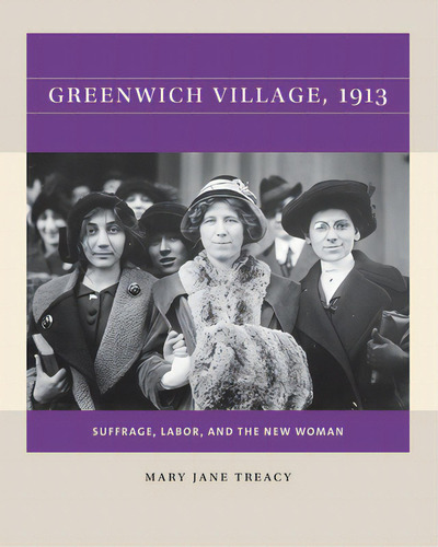 Greenwich Village, 1913: Suffrage, Labor, And The New Woman, De Treacy, Mary Jane. Editorial Univ Of North Carolina Pr, Tapa Blanda En Inglés