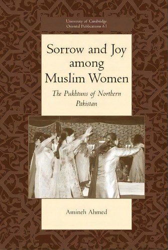 University Of Cambridge Oriental Publications: Sorrow And Joy Among Muslim Women: The Pukhtuns Of..., De Amineh Ahmed. Editorial Cambridge University Press, Tapa Dura En Inglés