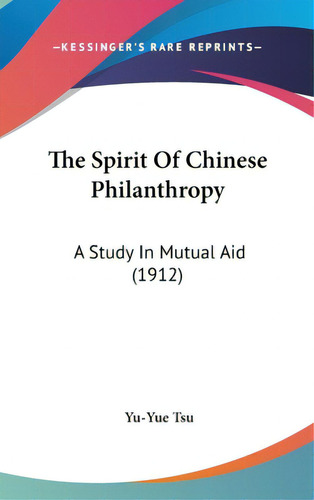 The Spirit Of Chinese Philanthropy: A Study In Mutual Aid (1912), De Tsu, Yu-yue. Editorial Kessinger Pub Llc, Tapa Dura En Inglés