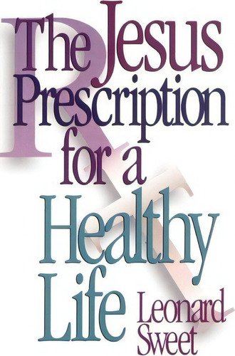 The Jesus Prescription For A Healthy Life, De Leonard I. Sweet. Editorial Abingdon Press, Tapa Blanda En Inglés