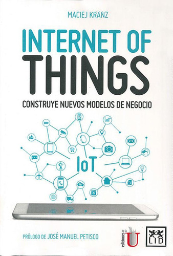 Internet Of Things. Construye Nuevos Modelos De Negocio, De Maciej Kranz. Editorial Ediciones De La U, Tapa Blanda, Edición 2019 En Español