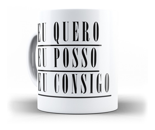 Caneca Eu Quero Eu Posso Eu Consigo Frase Motivacional