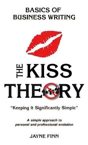 The Kiss Theory : Basics Of Business Writing: Keep It Strategically Simple A Simple Approach To ..., De Jayne Finn. Editorial Createspace Independent Publishing Platform, Tapa Blanda En Inglés