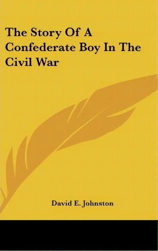 The Story Of A Confederate Boy In The Civil War, De David E. Johnston. Editorial Kessinger Publishing Co, Tapa Dura En Inglés