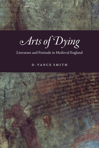 Libro: Arts Of Dying: Literature And Finitude In Medieval