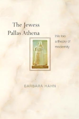 The Jewess Pallas Athena : This Too A Theory Of Modernity, De Barbara Hahn. Editorial Princeton University Press, Tapa Blanda En Inglés