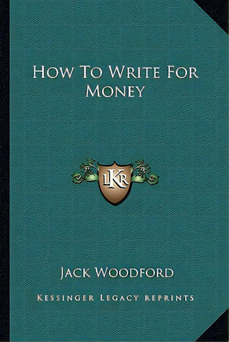 How To Write For Money, De Woodford, Jack. Editorial Kessinger Pub Llc, Tapa Blanda En Inglés