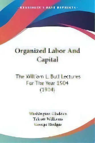 comprar Organized Labor And Capital : The William L. Bull Lectures For The Year 1904 (1904), De Washington Gladden. Editorial Kessinger Publishing, Tapa Blanda En Inglés