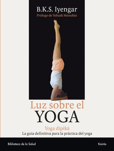 Luz sobre el yoga, de Iyengar, B. K. S.. Editorial Kairós en español, 2005