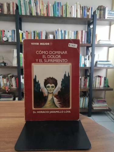 Cómo Dominar El Dolor Y El Sufrimiento/dr Horacio Jaramillo