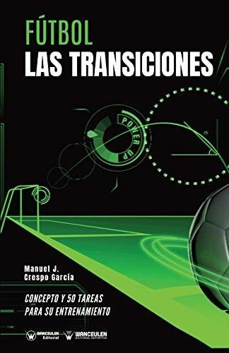 Fútbol Las Transiciones: Concepto Y 50 Tareas Para Su Entren