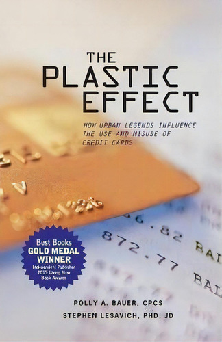 The Plastic Effect: How Urban Legends Influence The Use And Misuse Of Credit Cards, De Polly A. Bauer., Vol. 1. Editorial Coconut Avenue Inc, Tapa Blanda En Inglés