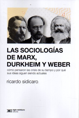 Las Sociologías De Marx, Durkheim Y Weber, de Ricardo Sidicaro. Editorial Siglo Xxi Editores Argentina en español