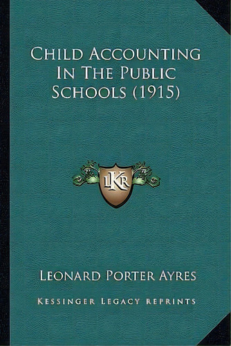 Child Accounting In The Public Schools (1915), De Leonard Porter Ayres. Editorial Kessinger Publishing, Tapa Blanda En Inglés