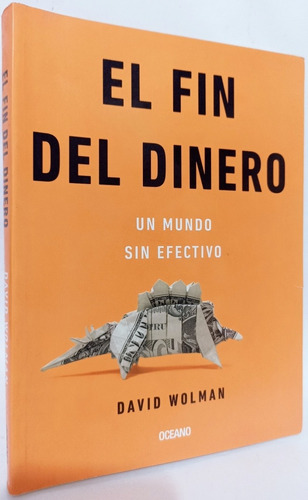 El Fin Del Dinero Un Mundo Sin Efectivo David Wolman