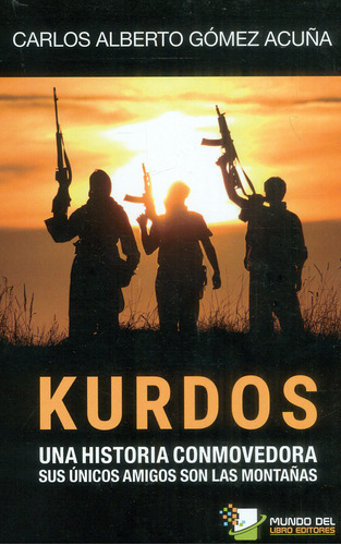 Kurdos: Una historia conmovedora sus únicos amigos son las montañas, de Carlos Alberto Gomez Acuña. Editorial MUNDO DEL LIBRO EDITORES, tapa blanda, edición 2021 en español